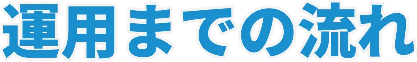 運用までの流れ